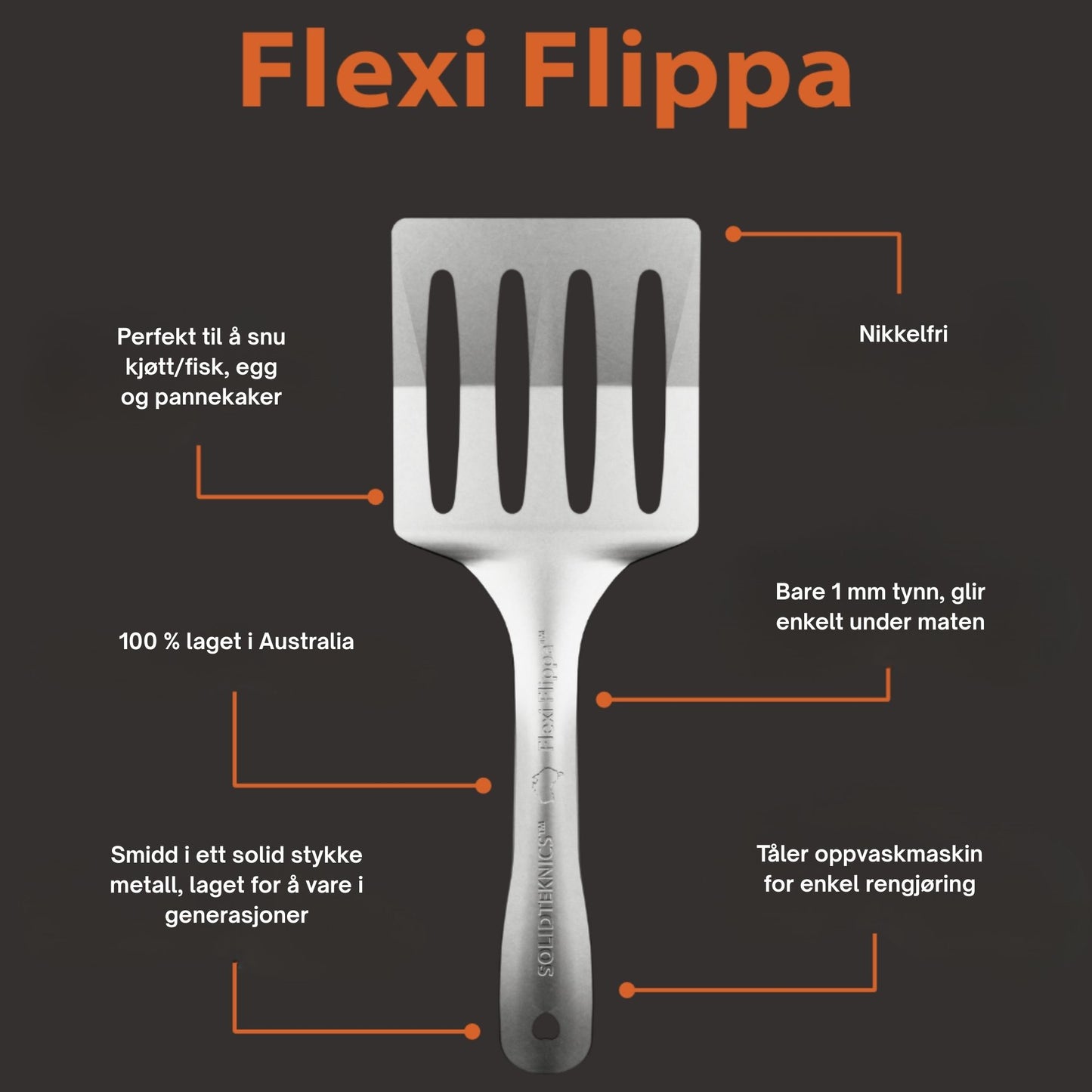 Flexi Flippa nikkelfri stekespade i rustfritt stål, 1 mm tynn og fleksibel, perfekt til å snu biffer, crêpes og pannekaker. Laget i Australia, ett solid stykke metall uten plast, tåler oppvaskmaskin og varer i generasjoner.