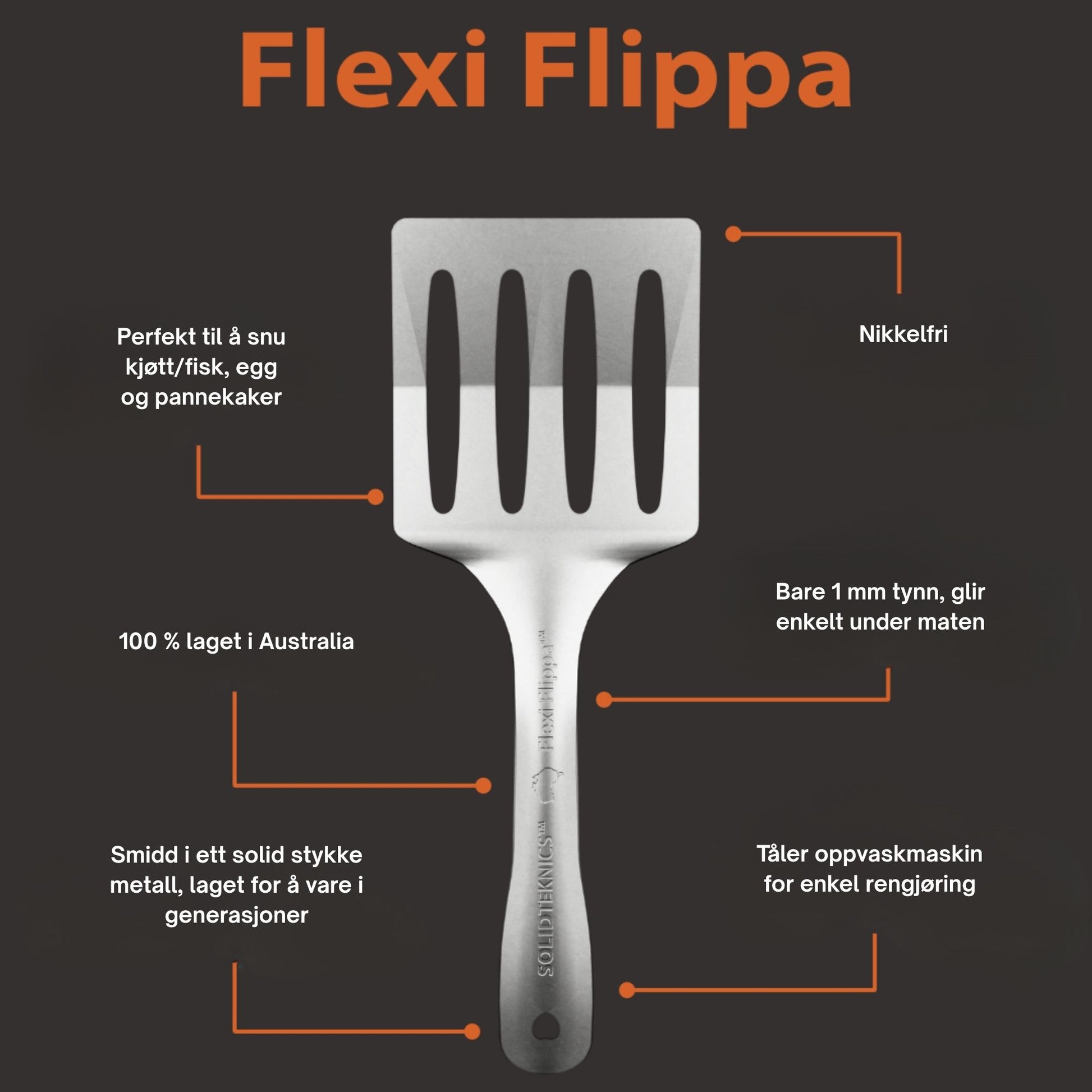 Flexi Flippa nikkelfri stekespade i rustfritt stål, 1 mm tynn og fleksibel, perfekt til å snu biffer, crêpes og pannekaker. Laget i Australia, ett solid stykke metall uten plast, tåler oppvaskmaskin og varer i generasjoner.